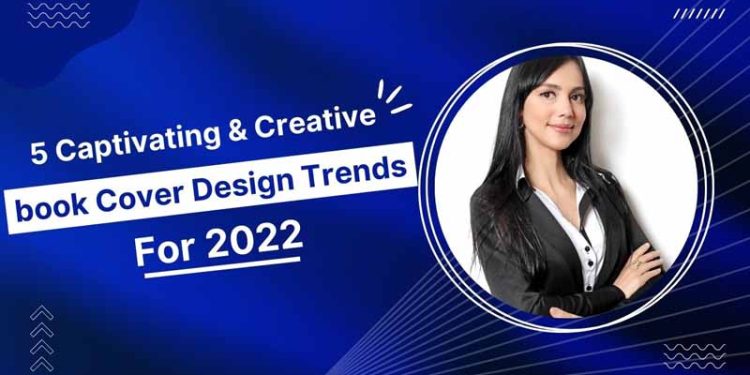 5 Captivating Creative book Cover Design Trends For 2022